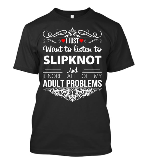 I Just Want To Listen To Slipknot And Ignore All Of My Adult Problems T-Shirt