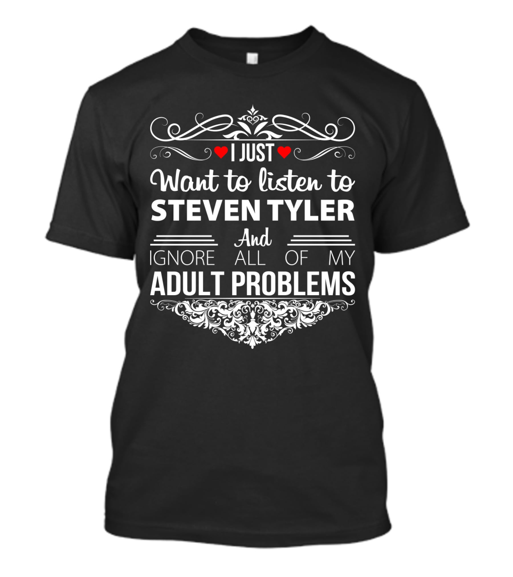 I Just Want To Listen To Steven Tyler And Ignore All Of My Adult Problems T-Shirt