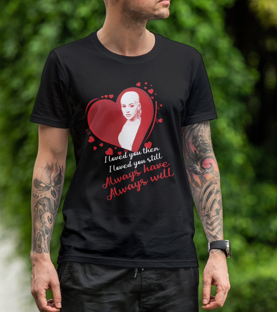 Christina Aguilera I Loved You Then I Loved You Still Always Have Always Will T-Shirt