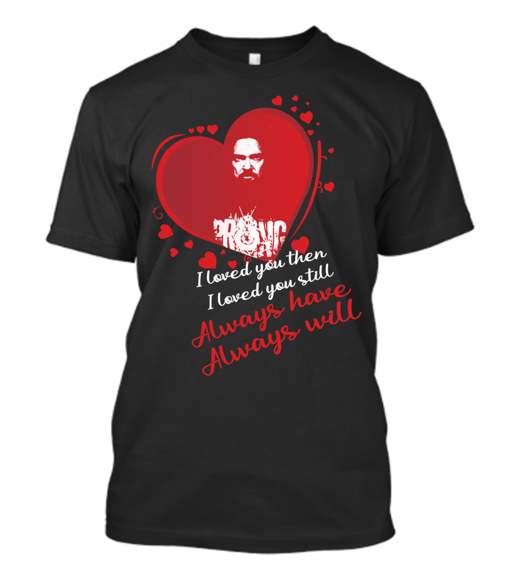 I Loved You Then I Loved You Still Always Have Always Will Danzig Fansite Prong T-Shirt