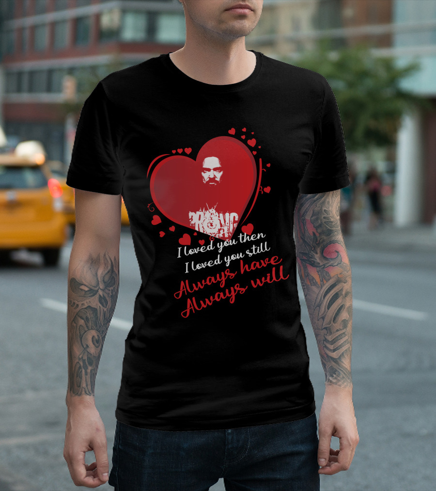 I Loved You Then I Loved You Still Always Have Always Will Danzig Fansite Prong T-Shirt