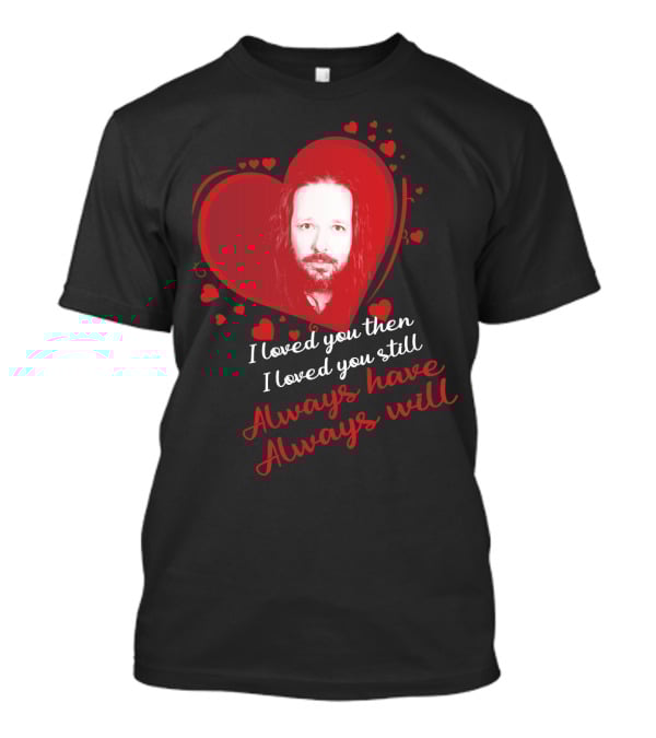 Korn I Loved You Then I Loved You Still Always Have Always Will T-Shirt