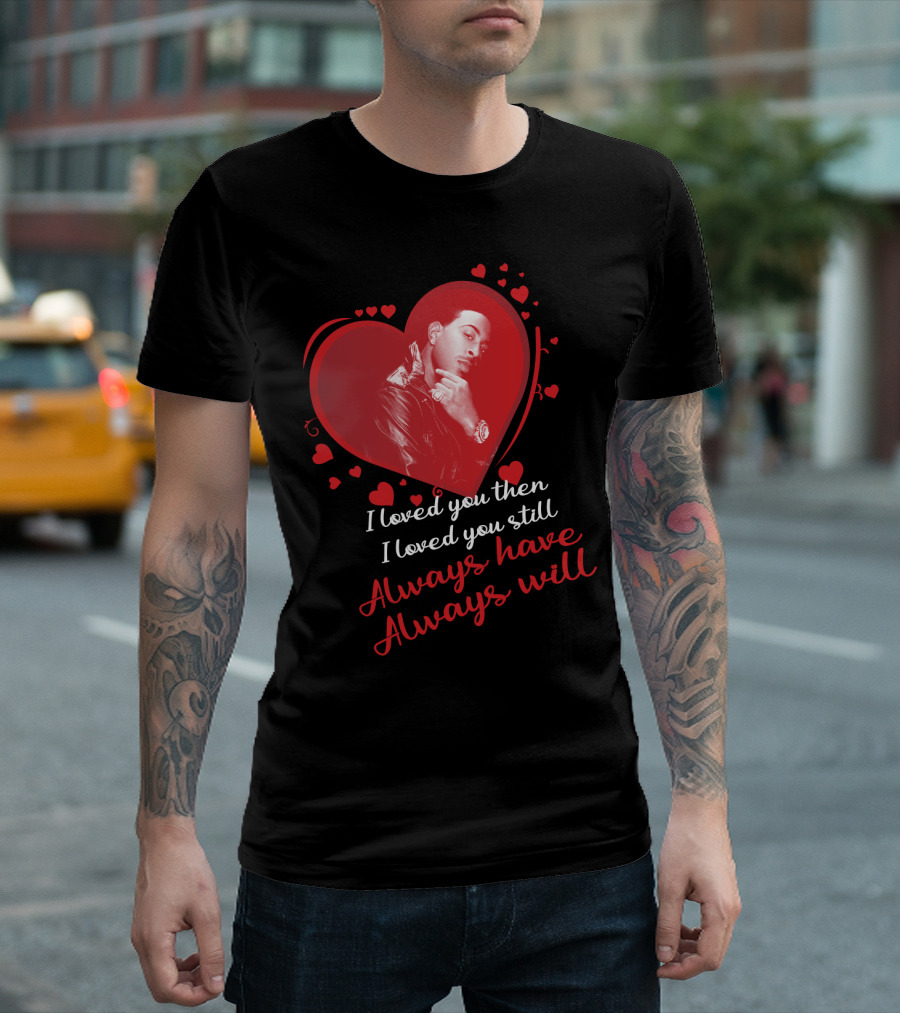 I Loved You Then I Loved You Still Always Have Always Will Ludacris T-Shirt