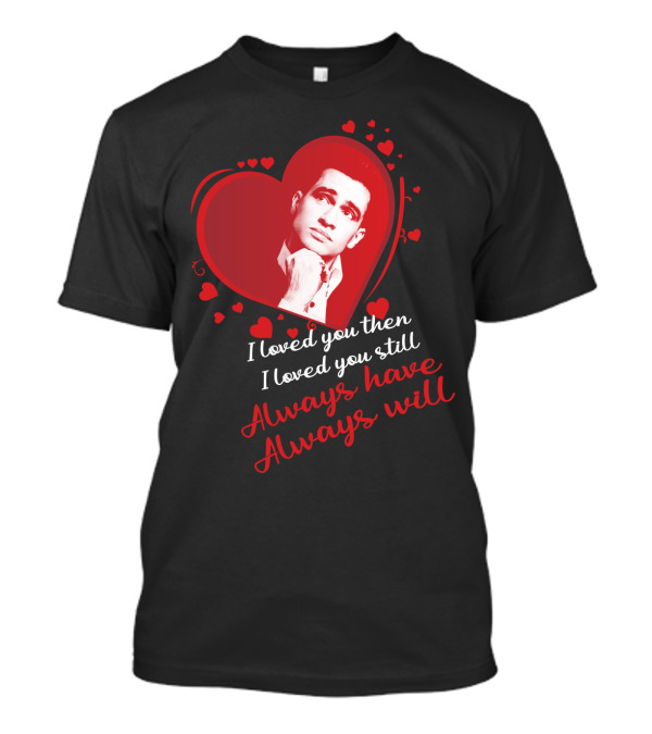 I Loved You Then I Loved You Still Always Have Always Will Panic At The Disco T-Shirt