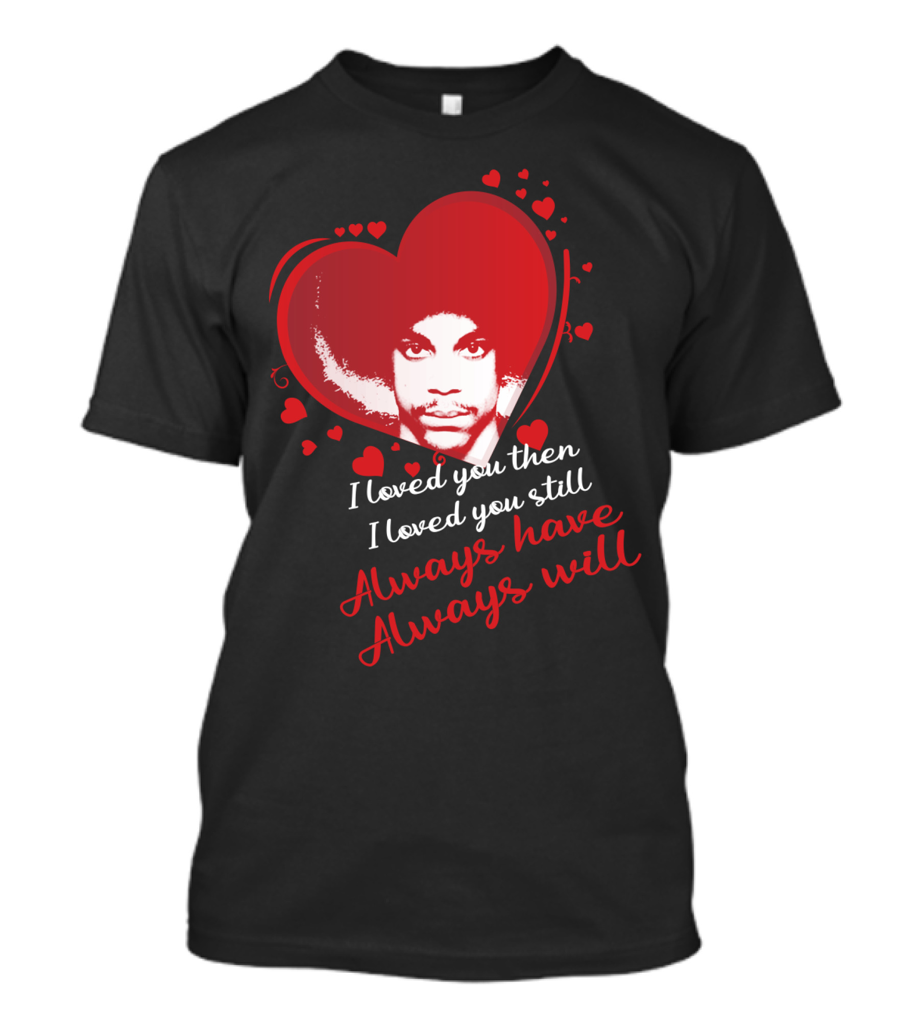 Prince I Loved You Then I Loved You Still Always Have Always Will T-Shirt