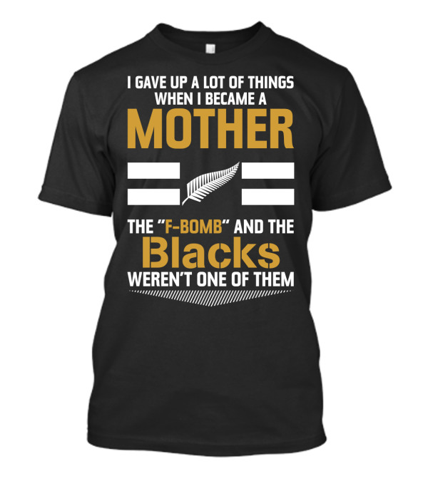 I Gave Up A Lot Of Things When I Became A Mother The F-Bomb And The Blacks Weren’t One Of Them T-Shirt