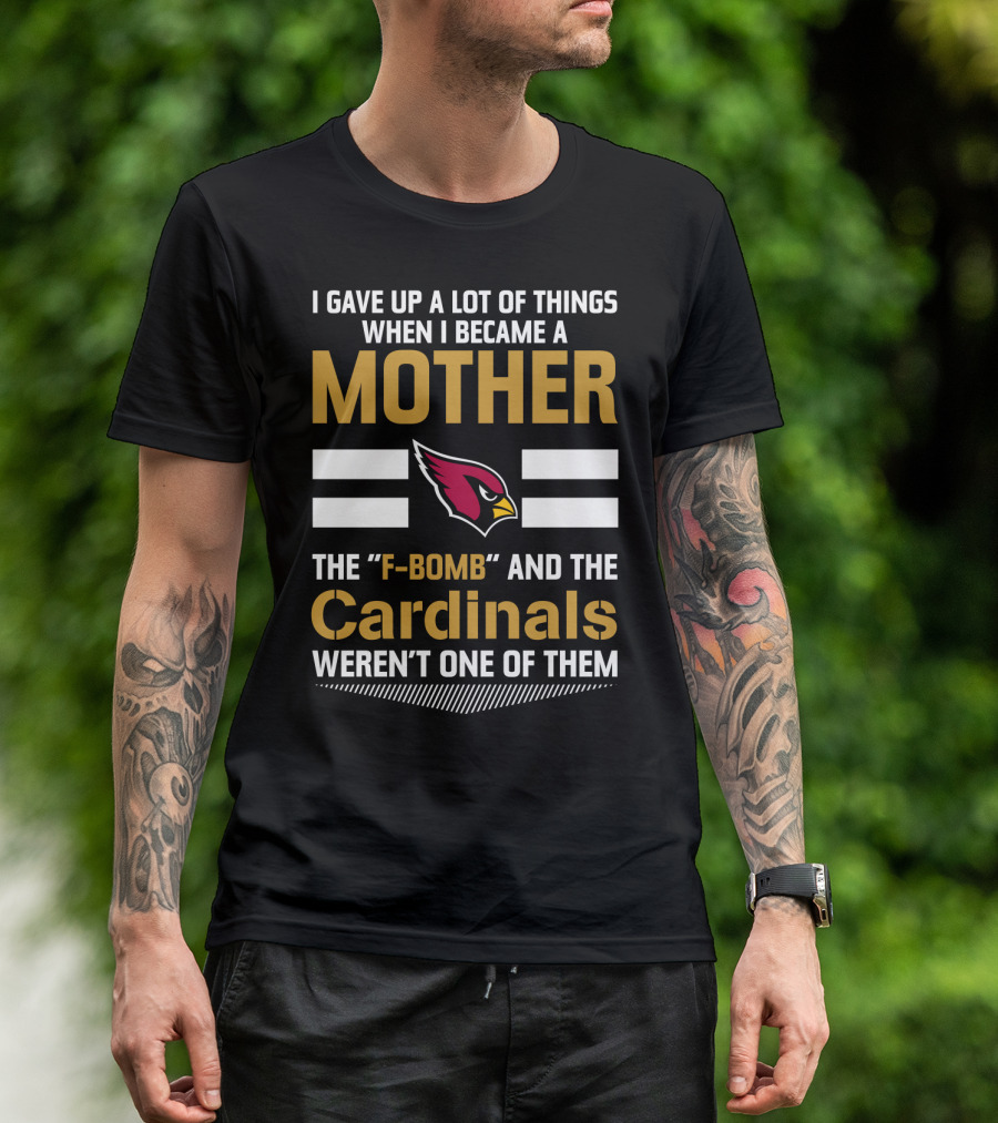 I Gave Up A Lot Of Things When I Became A Mother The F-Bomb And The Cardinals Weren't One Of Them T-Shirt