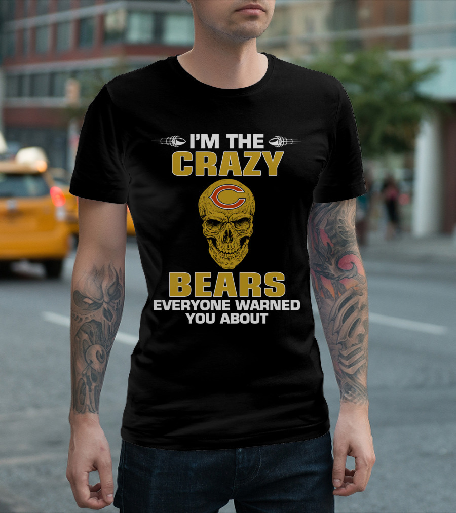 I'm The Crazy Bears Everyone Warned You About Chicago Bears T-Shirt