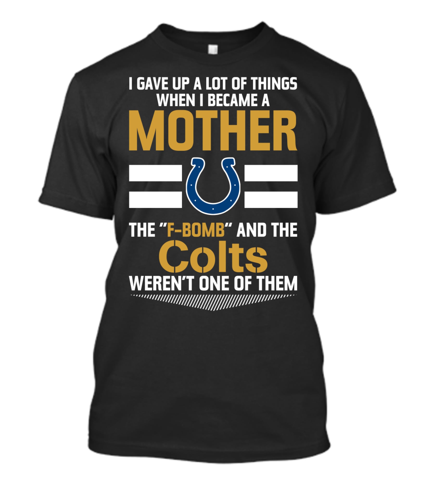 I Gave Up A Lot Of Things When I Became A Mother The F-Bomb And The Colts Weren't One Of Them T-Shirt