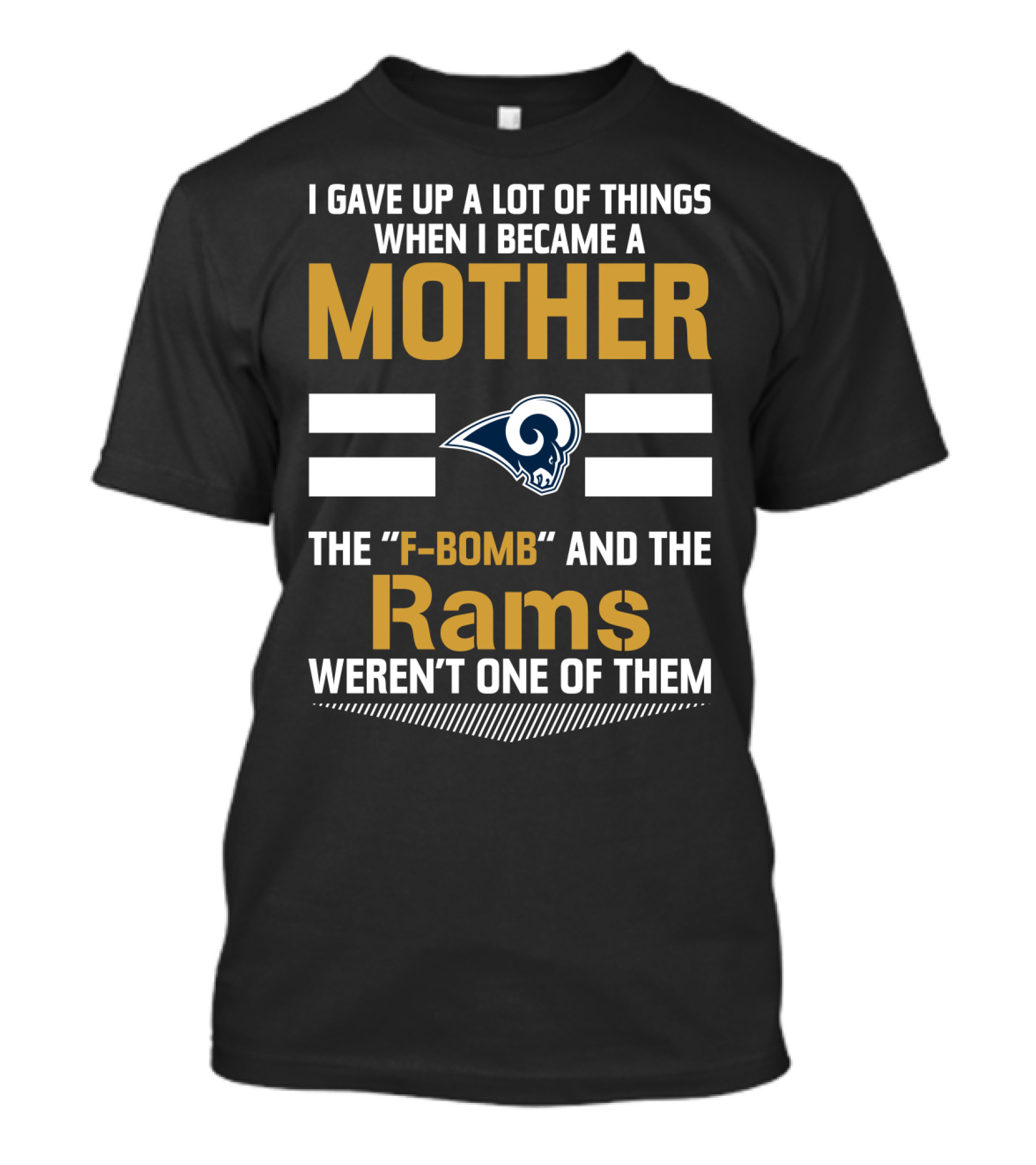 I Gave Up A Lot Of Things When I Became A Mother The F-Bomb And The Rams Weren't One Of Them T-Shirt