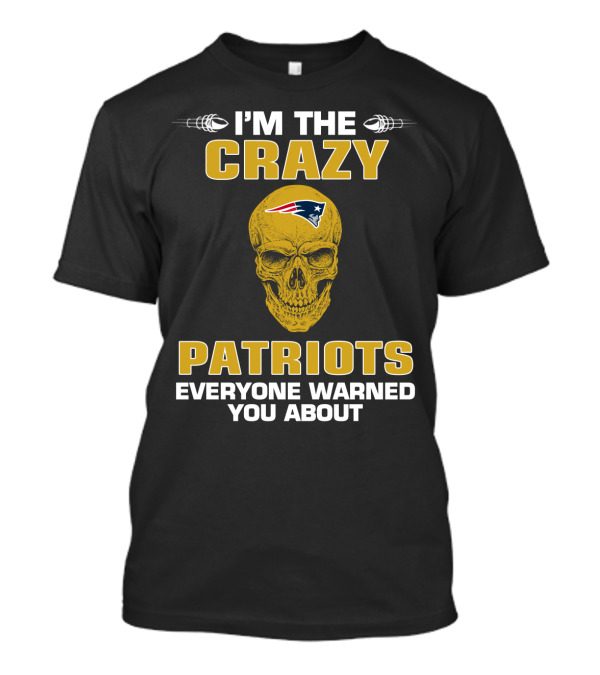 I'm The Crazy Patriots Everyone Warned You About New England Patriots T-Shirt