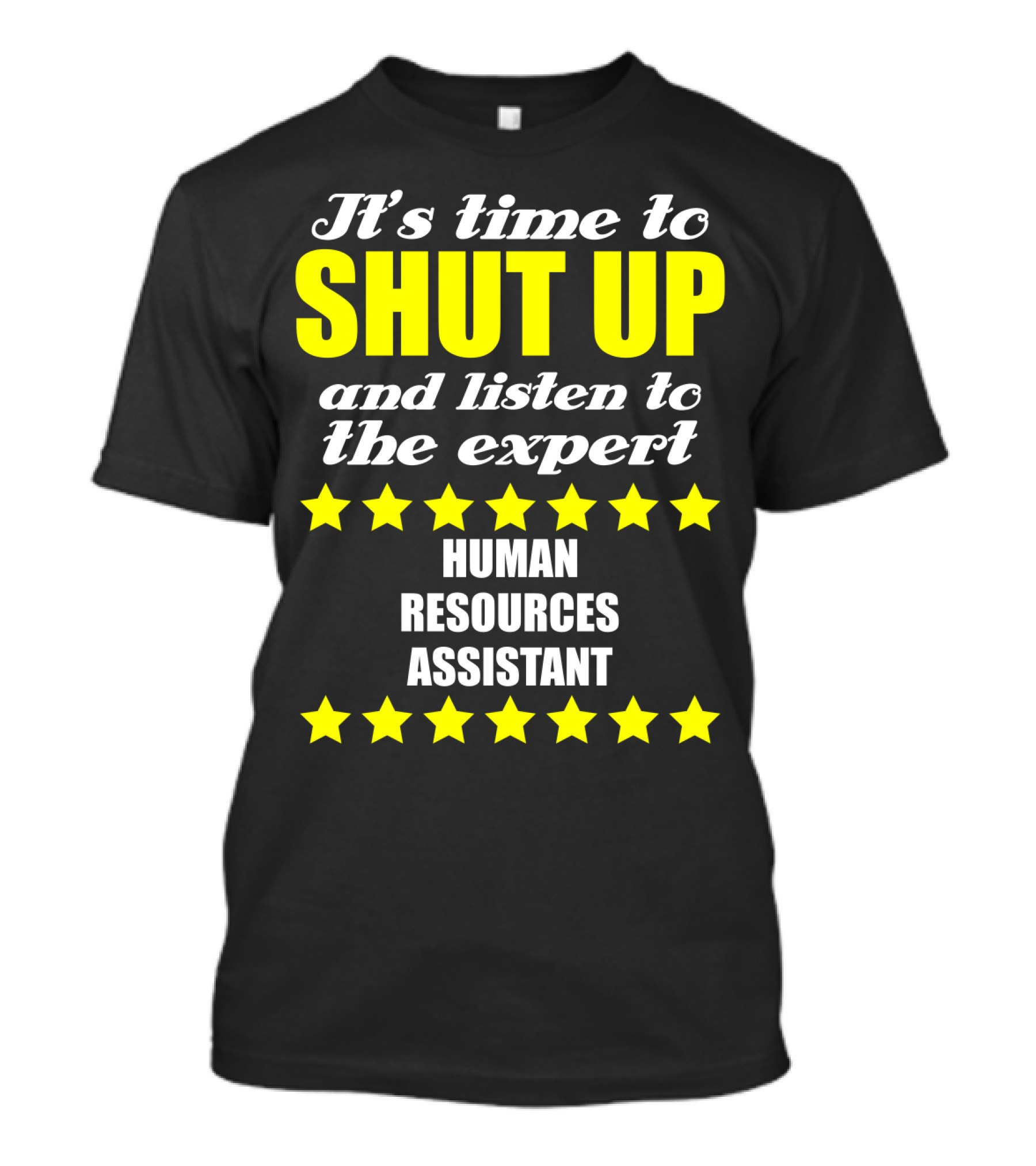 It's Time To Shut Up And Listen To The Expert Human Resources Assistant T-Shirt