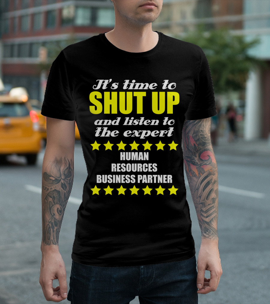 It's Time To Shut Up And Listen To The Expert Human Resources Business Partner T-Shirt