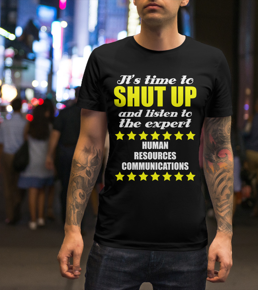 It's Time To Shut Up And Listen To The Expert Human Resources Communications T-Shirt