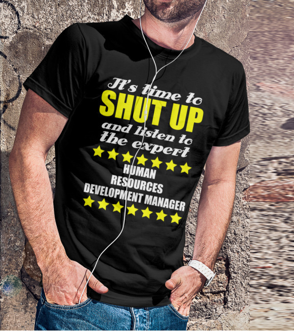 It's Time To Shut Up And Listen To The Expert Human Resources Development Manager T-Shirt