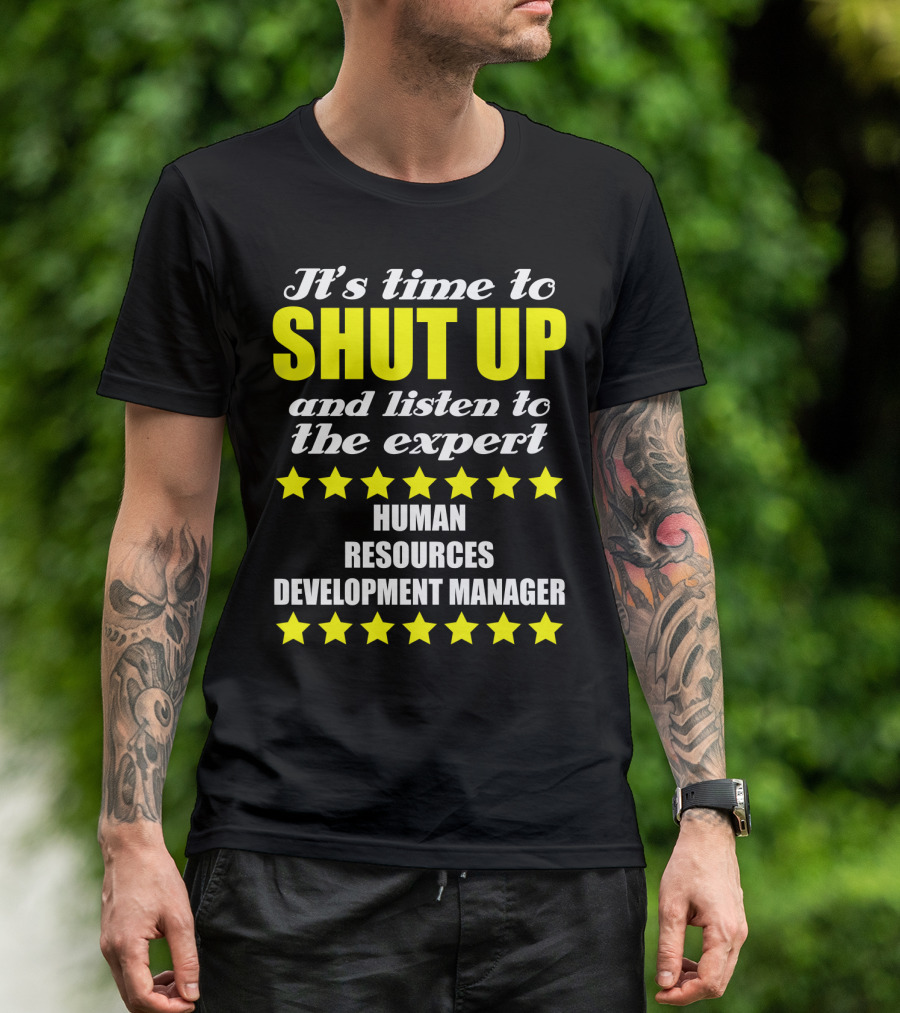 It's Time To Shut Up And Listen To The Expert Human Resources Development Manager T-Shirt