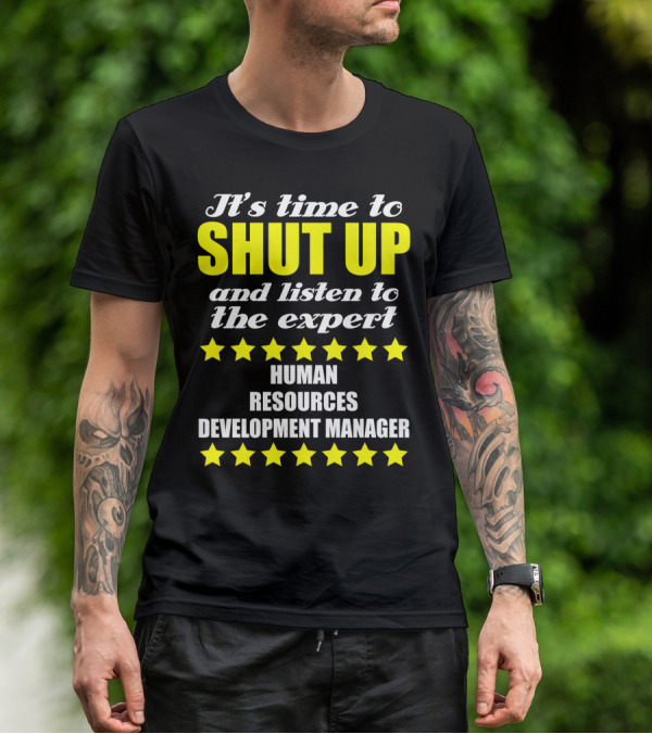It's Time To Shut Up And Listen To The Expert Human Resources Development Manager T-Shirt
