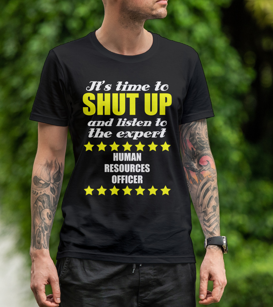It's Time To Shut Up And Listen To The Expert Human Resources Officer T-Shirt