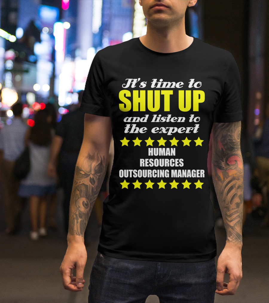 It's Time To Shut Up And Listen To The Expert Human Resources Outsourcing Manager T-Shirt