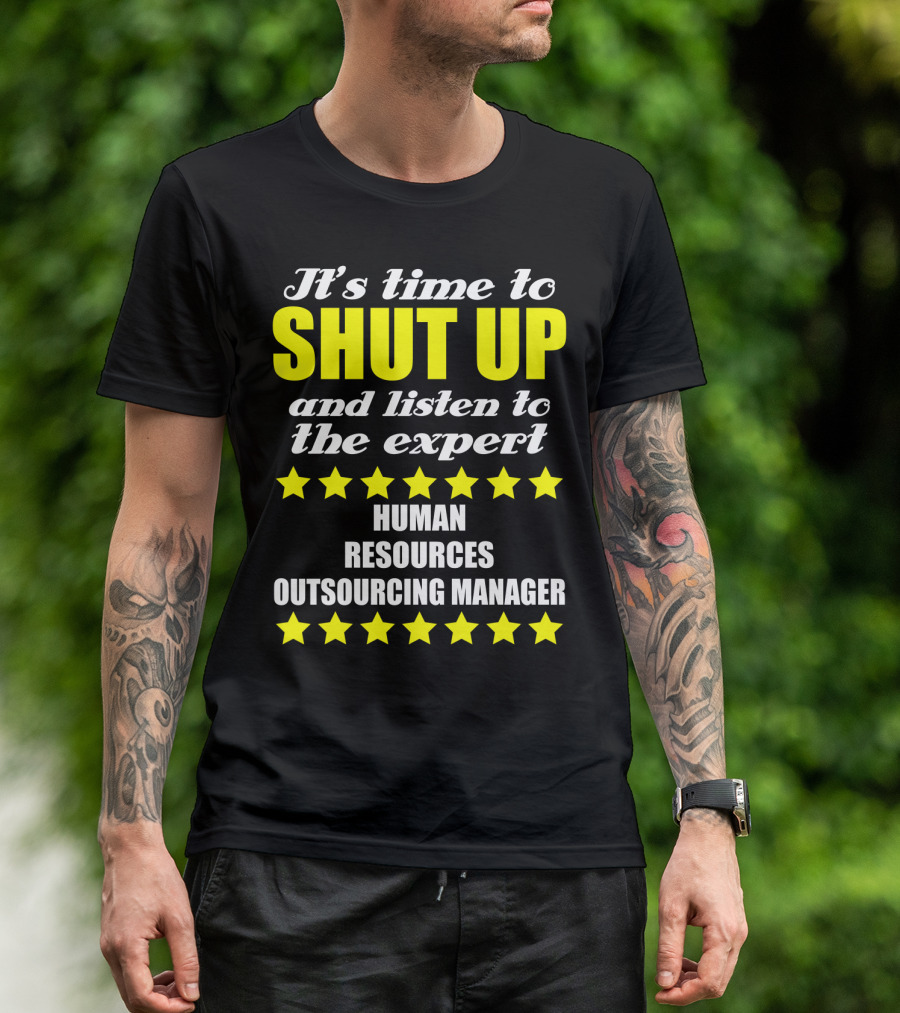 It's Time To Shut Up And Listen To The Expert Human Resources Outsourcing Manager T-Shirt