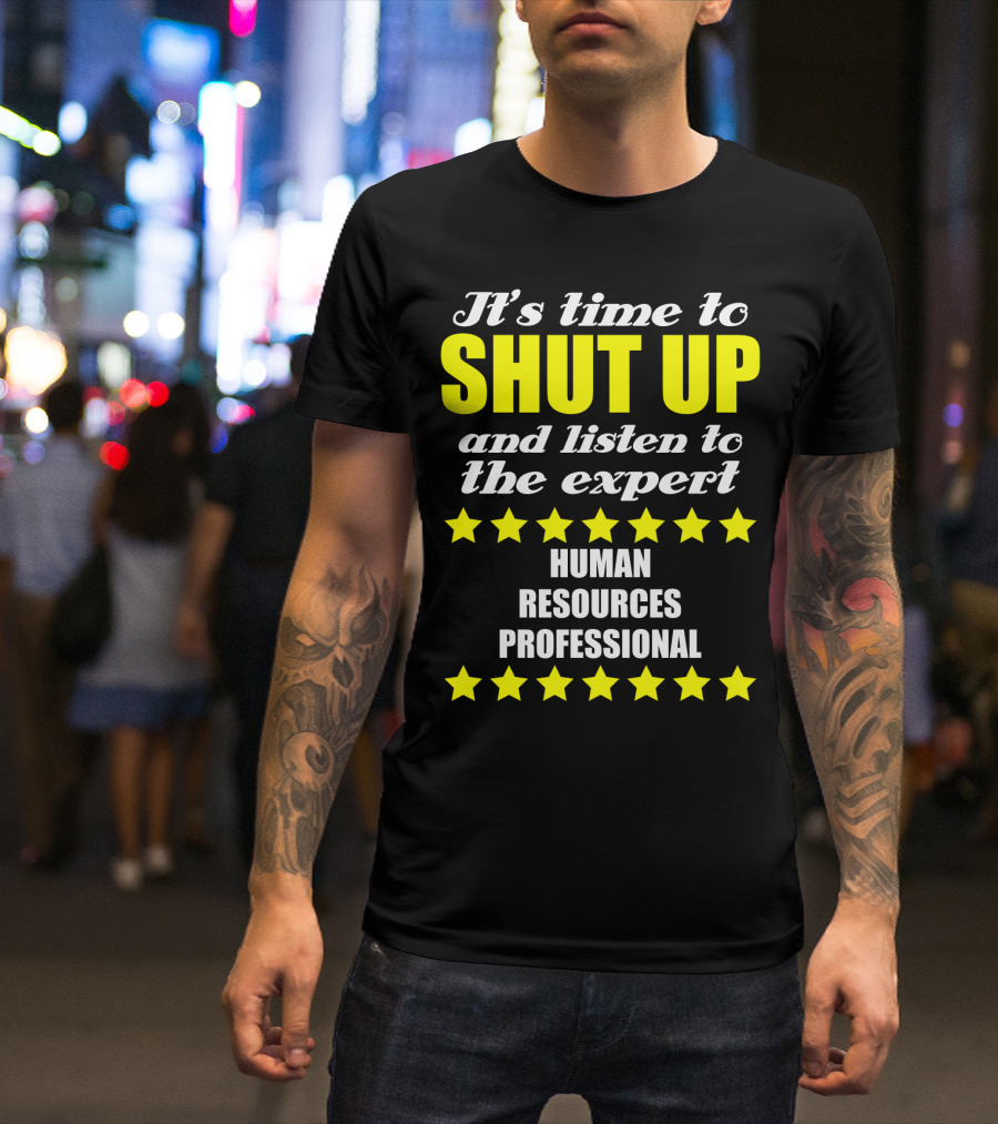 It's Time To Shut Up And Listen To The Expert Human Resources Professional T-Shirt