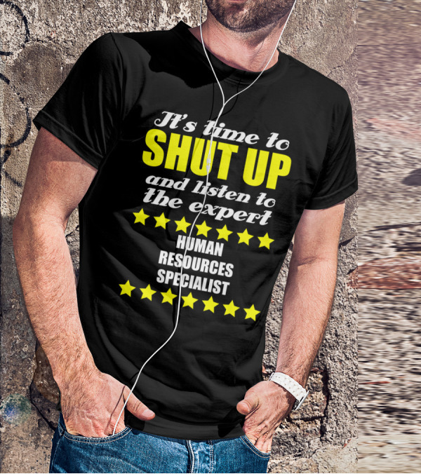 It's Time To Shut Up And Listen To The Expert Human Resources Specialist T-Shirt