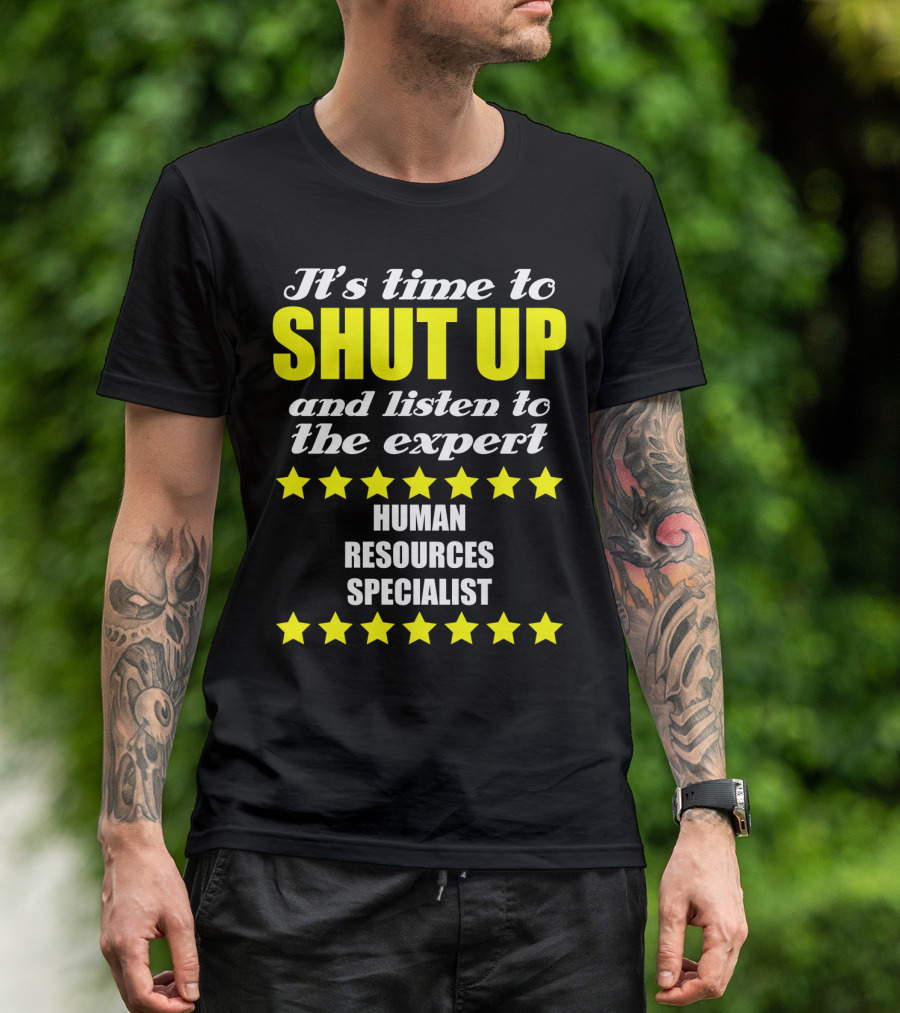 It's Time To Shut Up And Listen To The Expert Human Resources Specialist T-Shirt