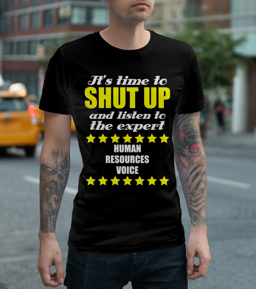 It's Time To Shut Up And Listen To The Expert Human Resources Voice T-Shirt