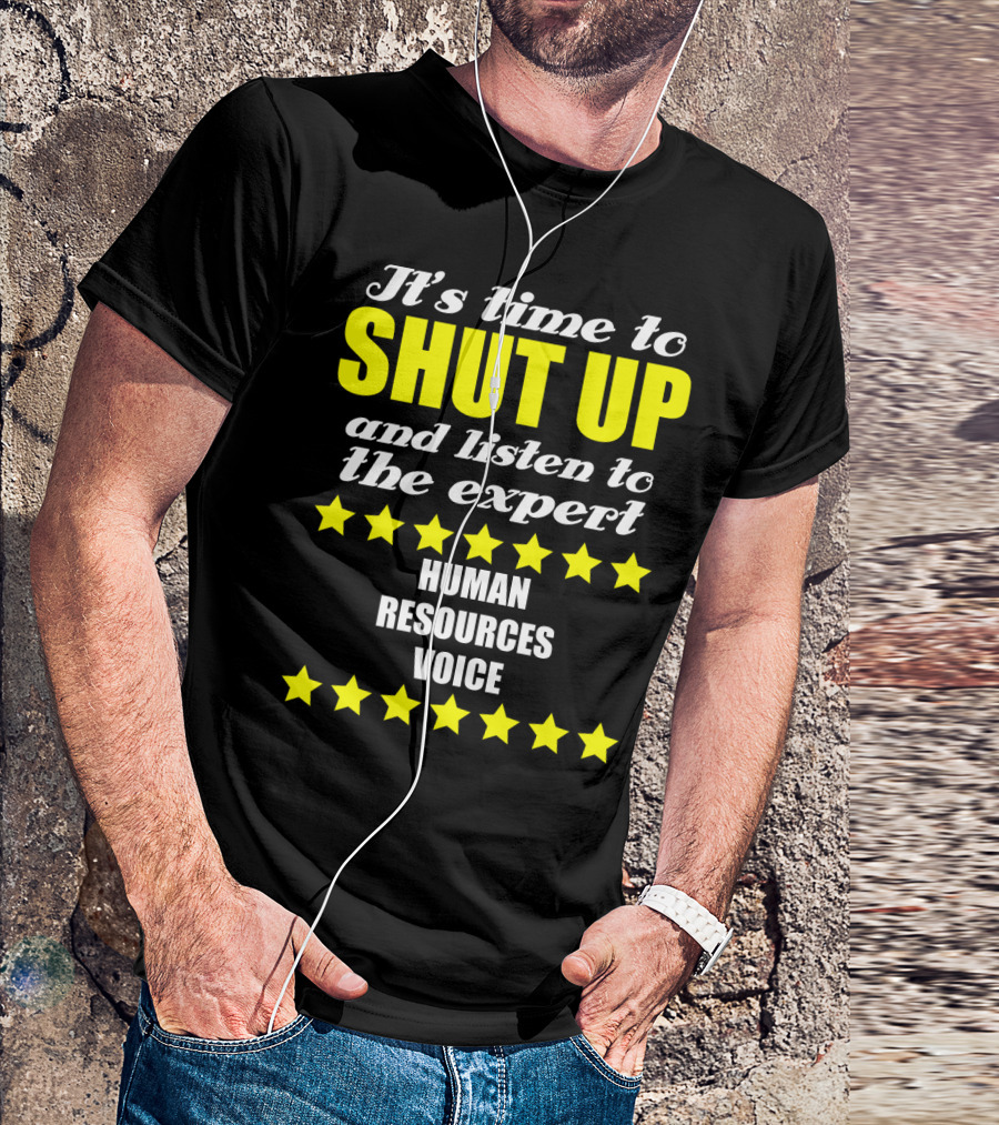 It's Time To Shut Up And Listen To The Expert Human Resources Voice T-Shirt