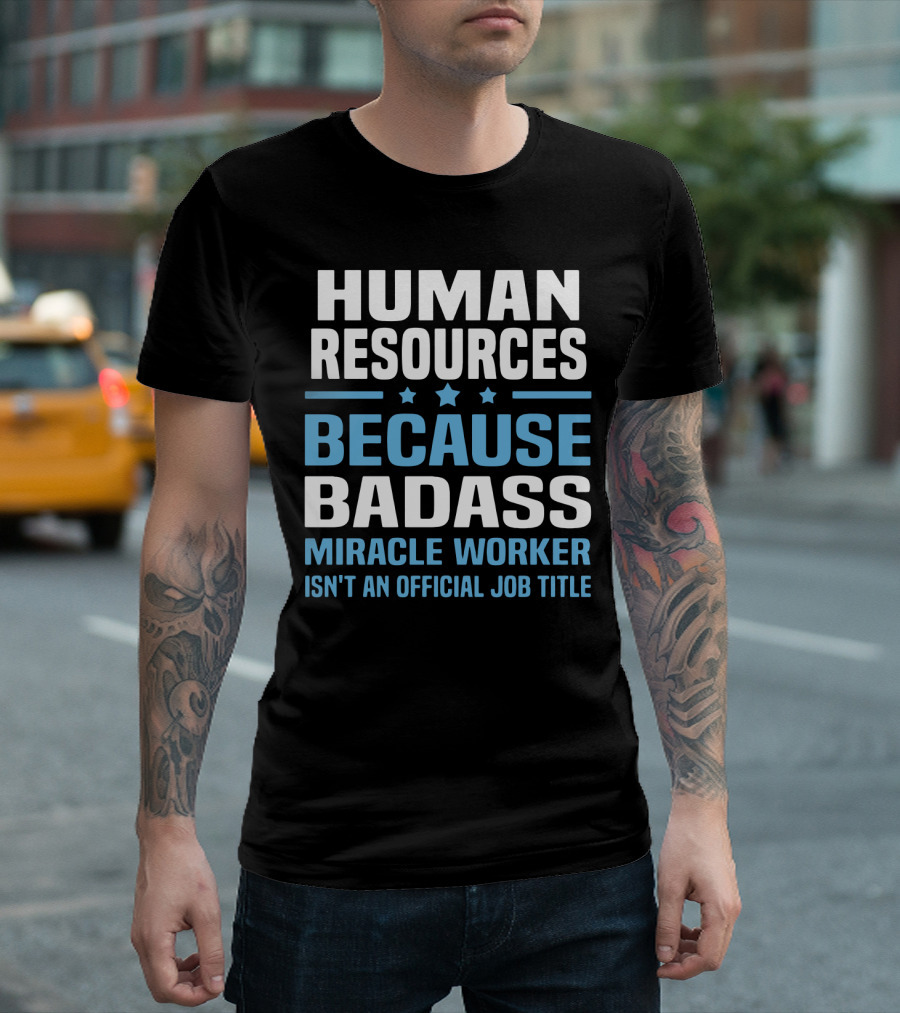 Human Resources Because Badass Miracle Worker Isn't An Official Job Title T-Shirt