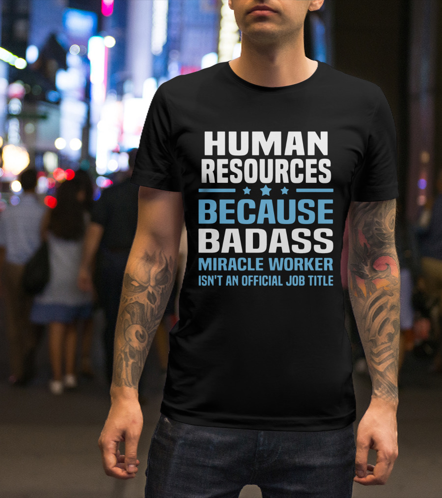 Human Resources Because Badass Miracle Worker Isn't An Official Job Title T-Shirt