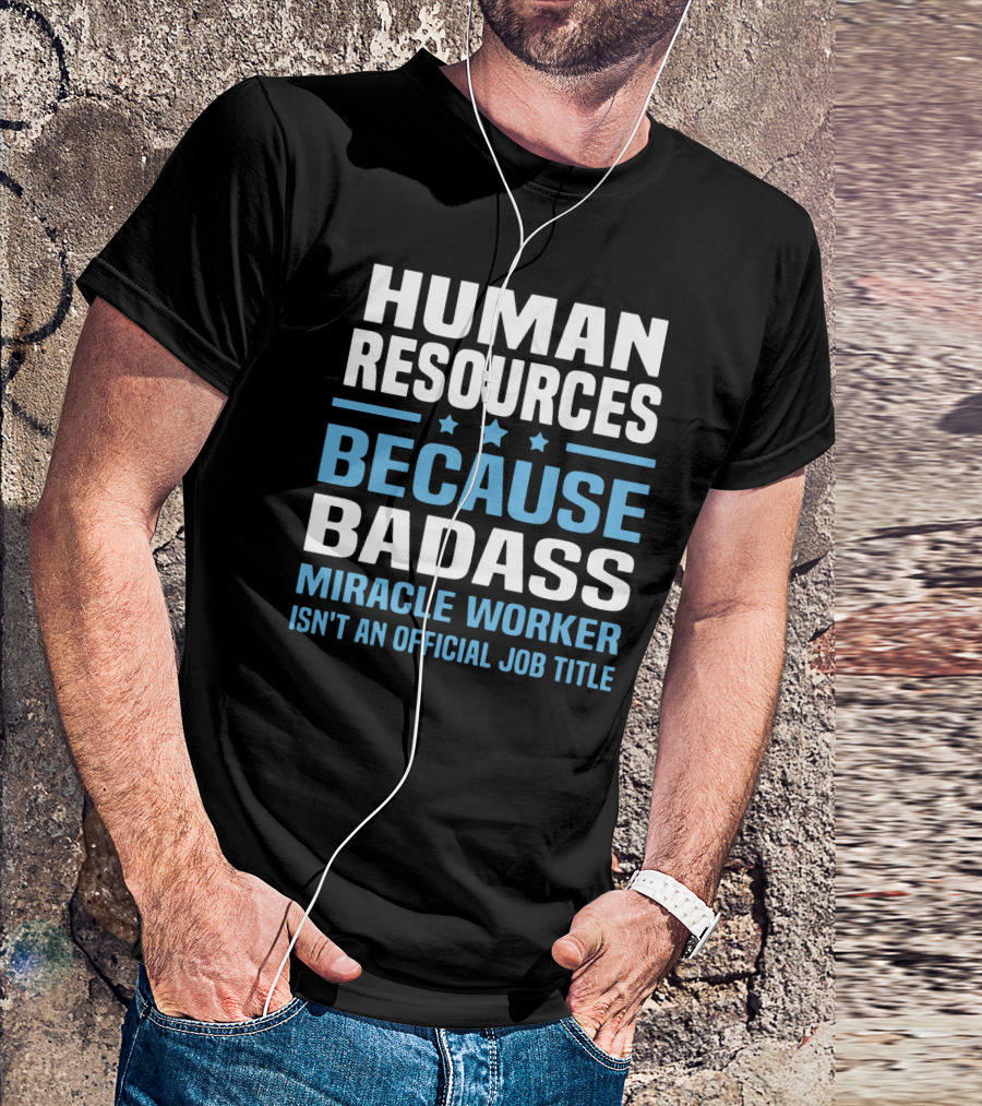 Human Resources Because Badass Miracle Worker Isn't An Official Job Title T-Shirt