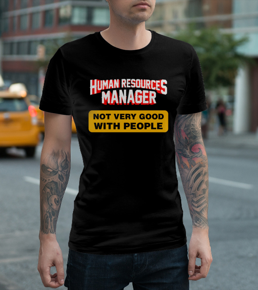 Human Resources Manager Not Very Good With People T-Shirt