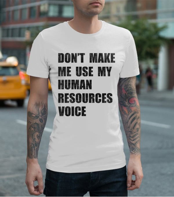 Don't Make Me Use My Human Resources Voice T-Shirt