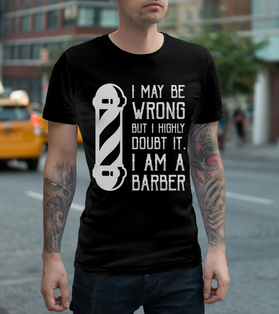 I May Be Wrong But I Highly Doubt It I Am A Barber With Barber Pole T-Shirt