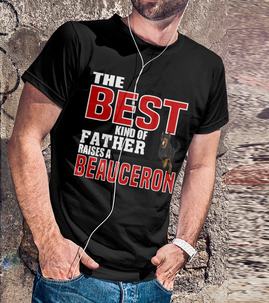 The Best Kind Of Father Raises A Beauceron T-Shirt