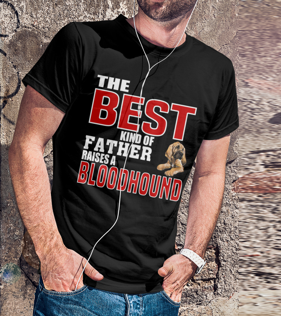 THE BEST KIND OF FATHER RAISES A BLOODHOUND T-Shirt
