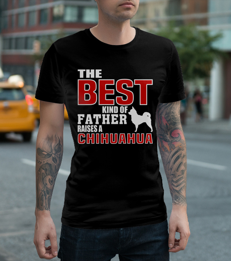 The Best Kind Of Father Raises A Chihuahua T-Shirt