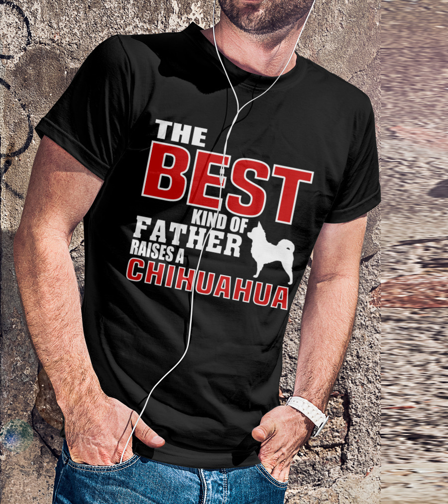 The Best Kind Of Father Raises A Chihuahua T-Shirt