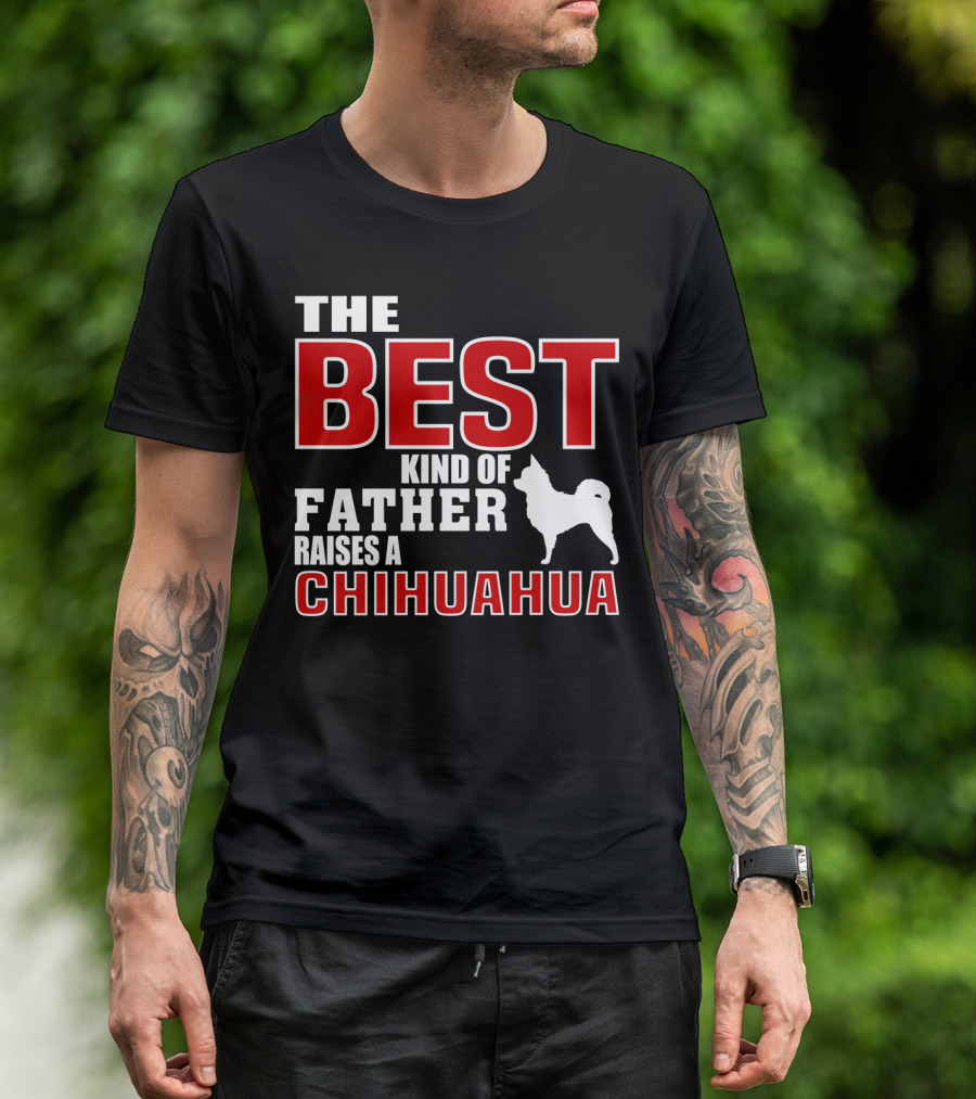 The Best Kind Of Father Raises A Chihuahua T-Shirt