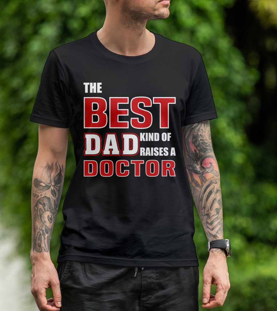 The Best Dad Kind Of Raises A Doctor T-Shirt