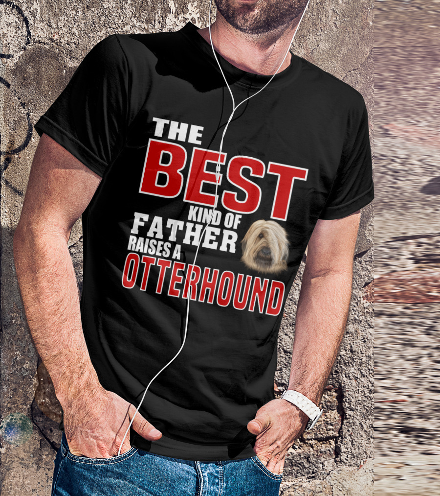 The Best Kind Of Father Raises An Otterhound T-Shirt