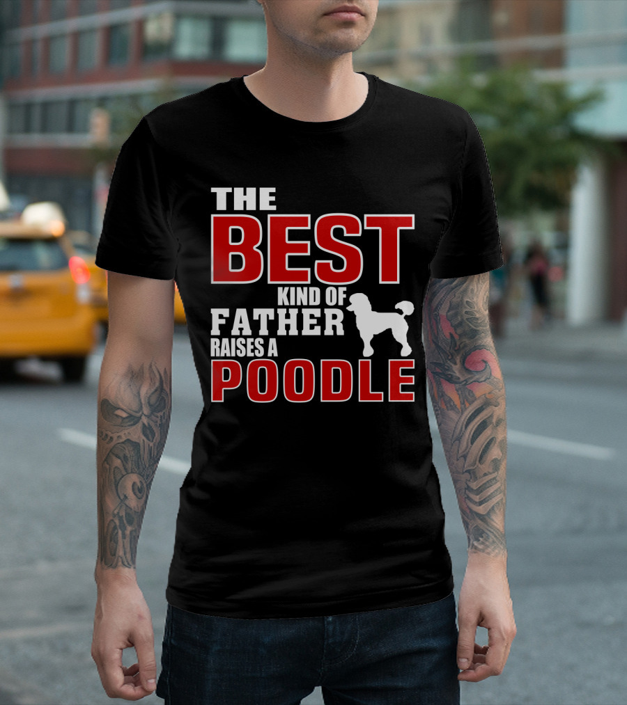 The Best Kind Of Father Raises A Poodle T-Shirt