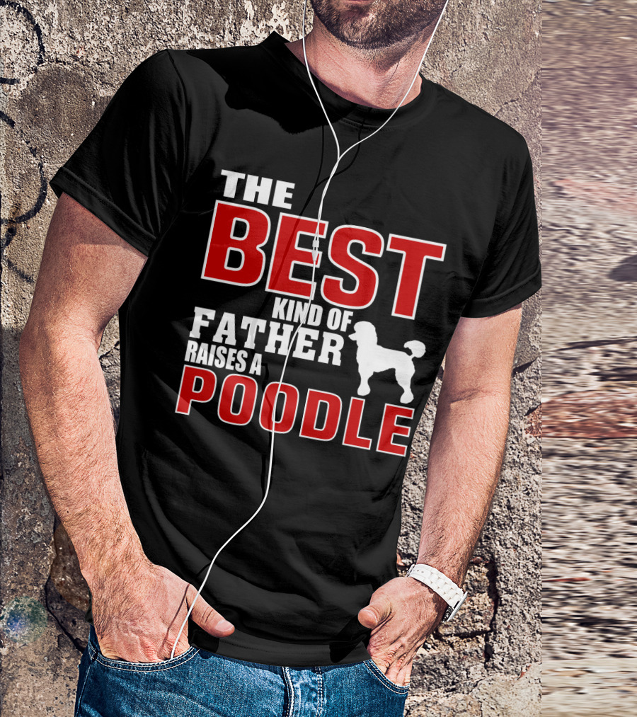 The Best Kind Of Father Raises A Poodle T-Shirt