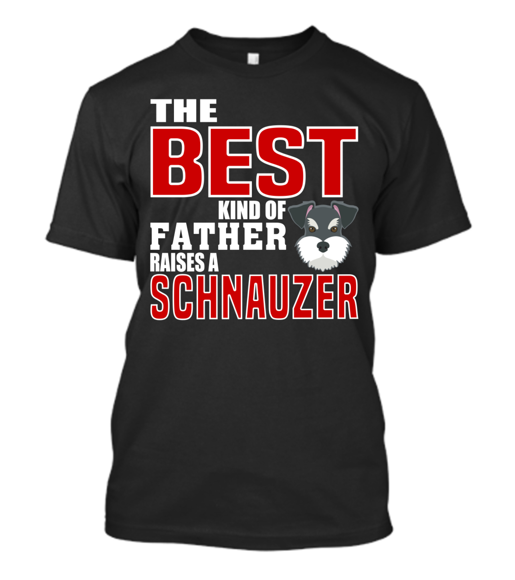 The Best Kind Of Father Raises A Schnauzer T-Shirt