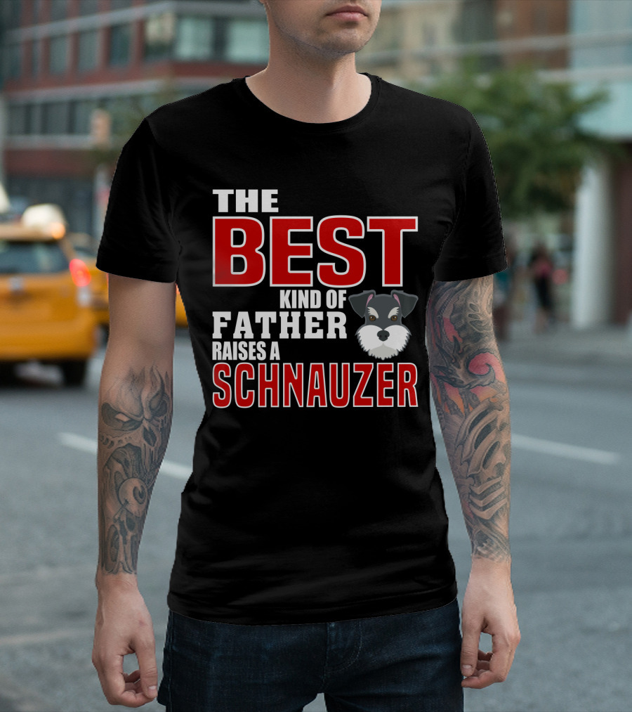 The Best Kind Of Father Raises A Schnauzer T-Shirt