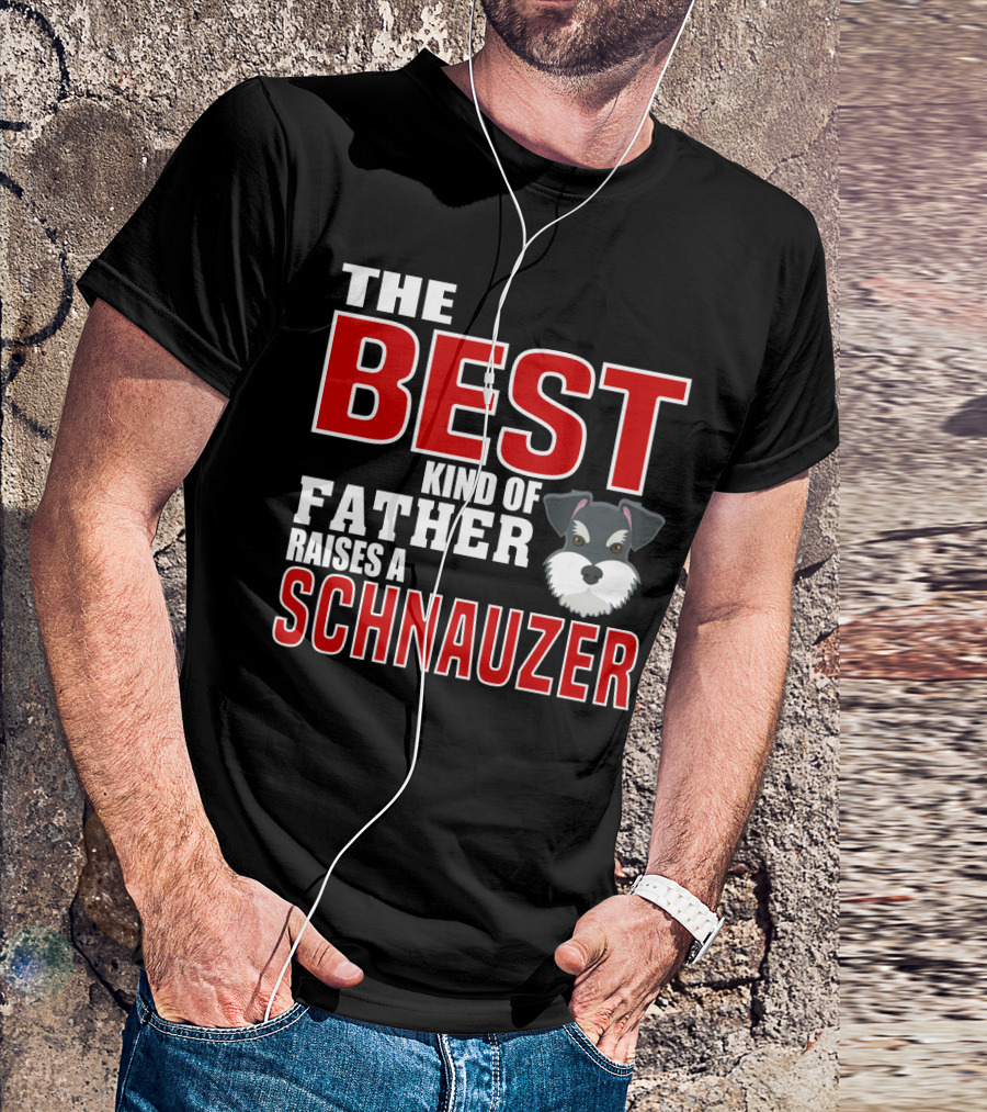 The Best Kind Of Father Raises A Schnauzer T-Shirt