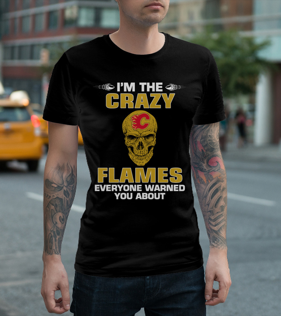 I'm The Crazy Flames Everyone Warned You About Calgary Flames T-Shirt