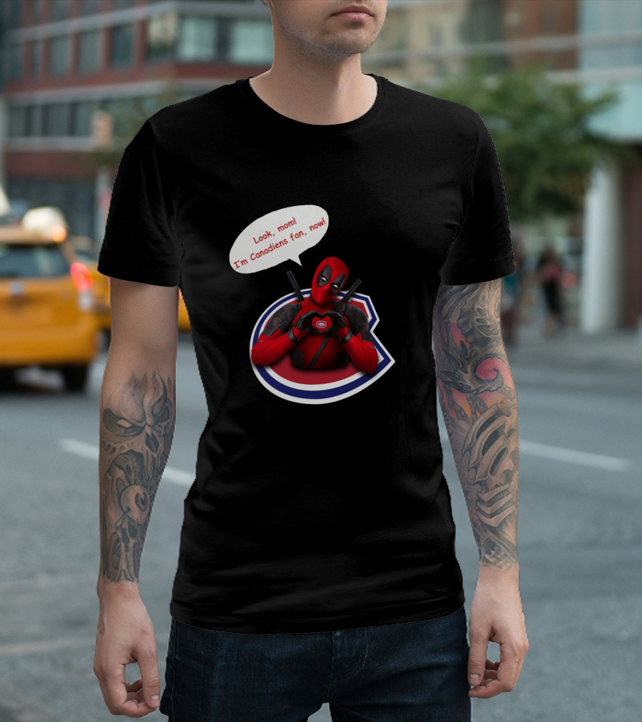 Deadpool Look Mom I'm Canadiens Fan Now T-Shirt