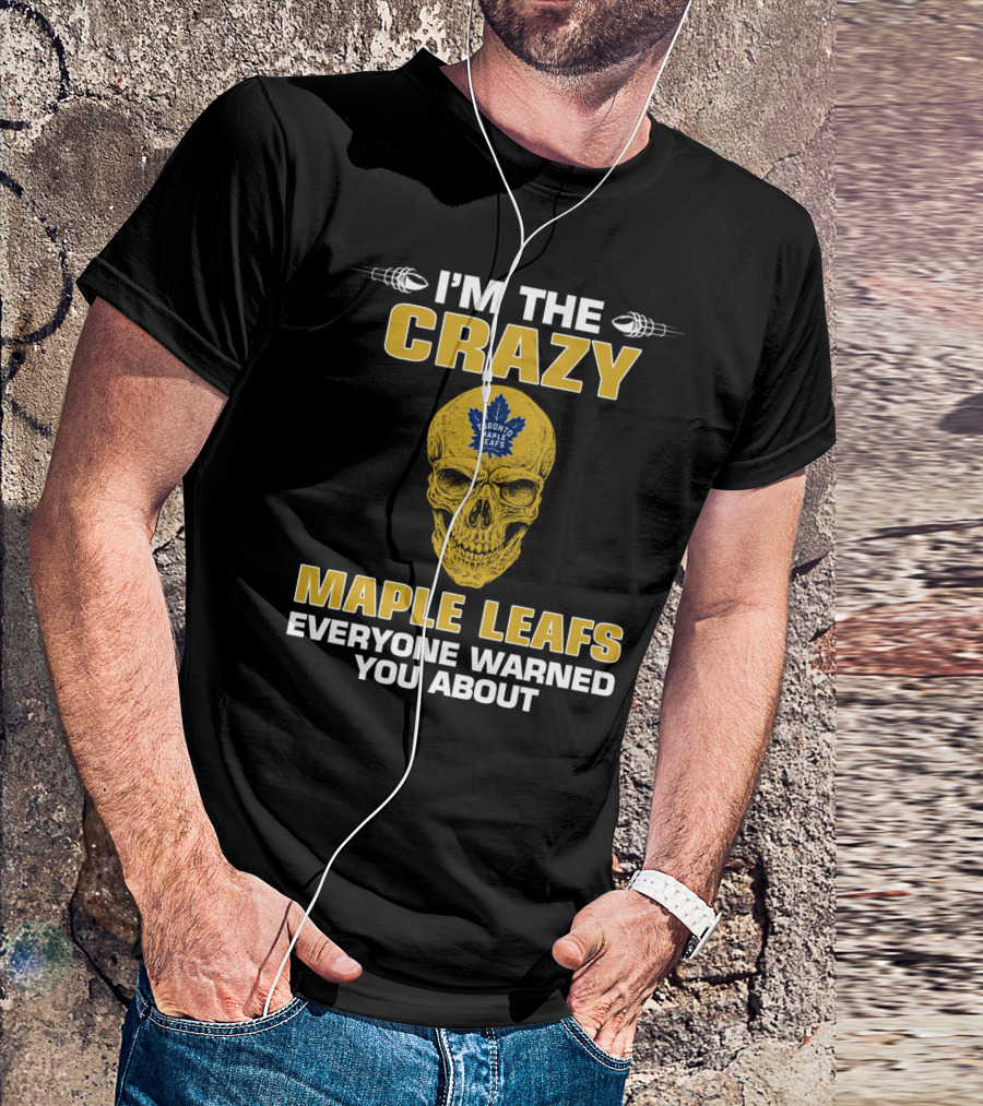 I'm The Crazy Maple Leafs Everyone Warned You About Toronto Maple Leafs T-Shirt